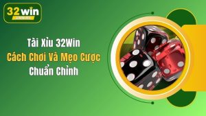 Tài Xỉu 32Win: Cách Chơi Và Mẹo Cược Chuẩn Chỉnh